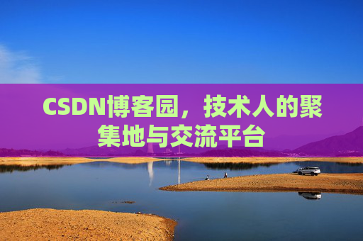 CSDN博客园，技术人的聚集地与交流平台